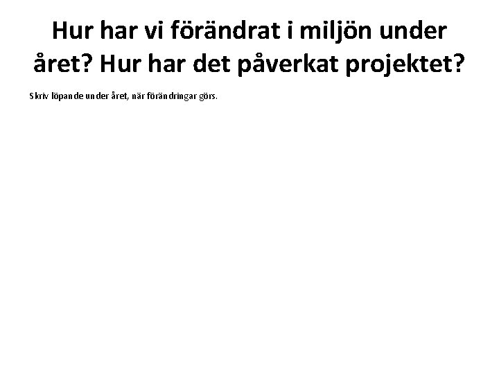 Hur har vi förändrat i miljön under året? Hur har det påverkat projektet? Skriv