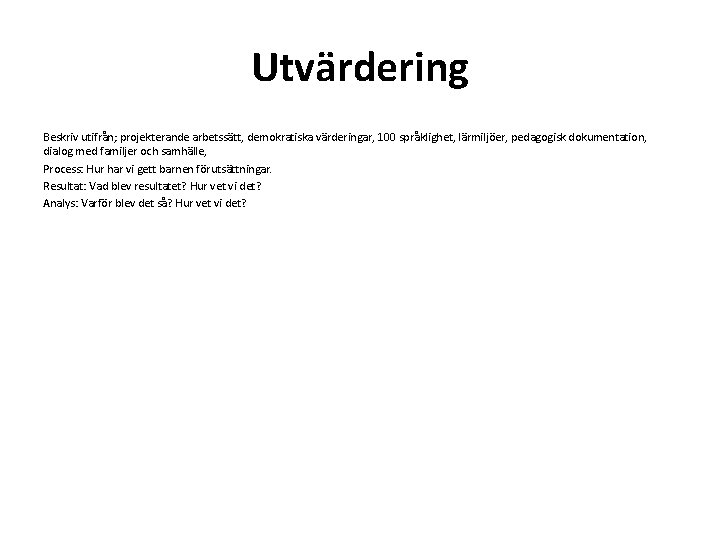 Utvärdering Beskriv utifrån; projekterande arbetssätt, demokratiska värderingar, 100 språklighet, lärmiljöer, pedagogisk dokumentation, dialog med