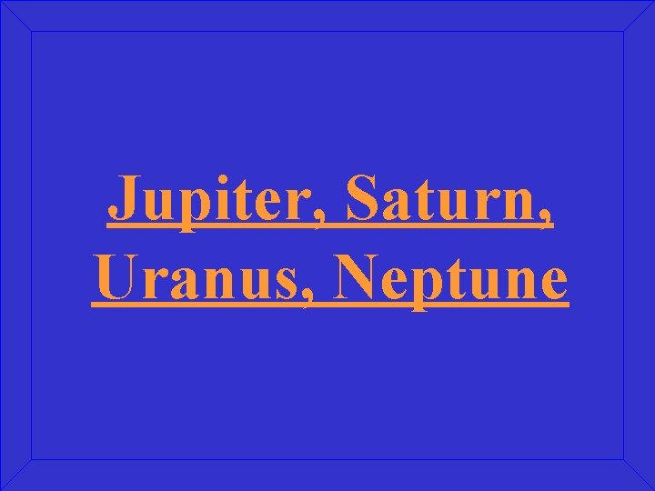 Jupiter, Saturn, Uranus, Neptune 