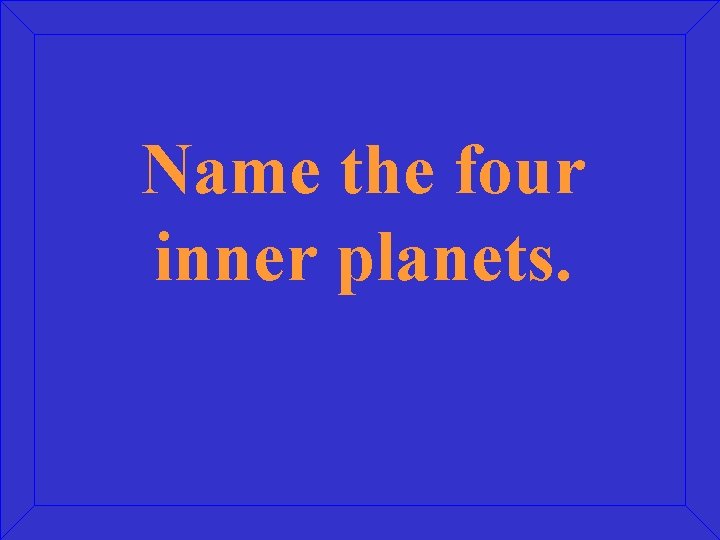 Name the four inner planets. 