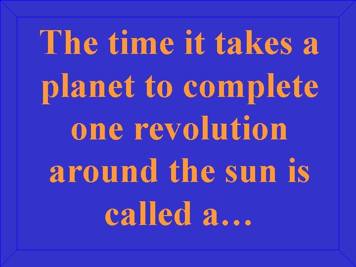 The time it takes a planet to complete one revolution around the sun is