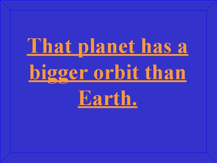 That planet has a bigger orbit than Earth. 
