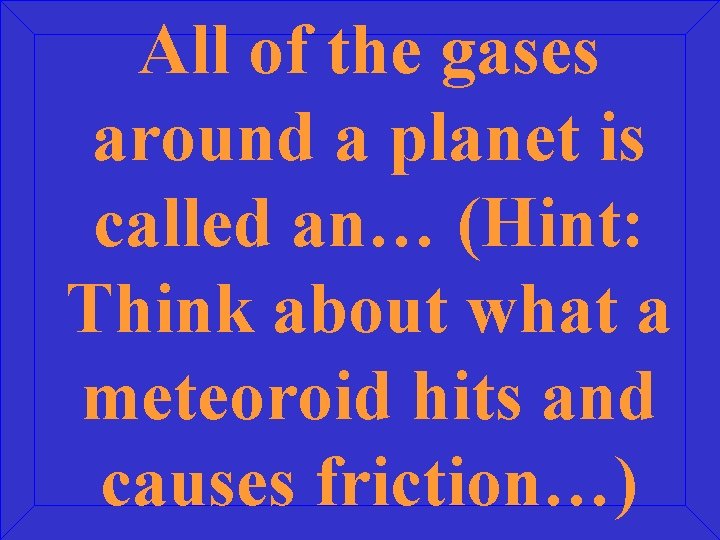 All of the gases around a planet is called an… (Hint: Think about what