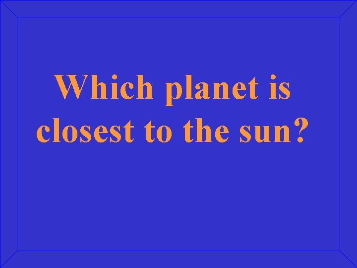 Which planet is closest to the sun? 