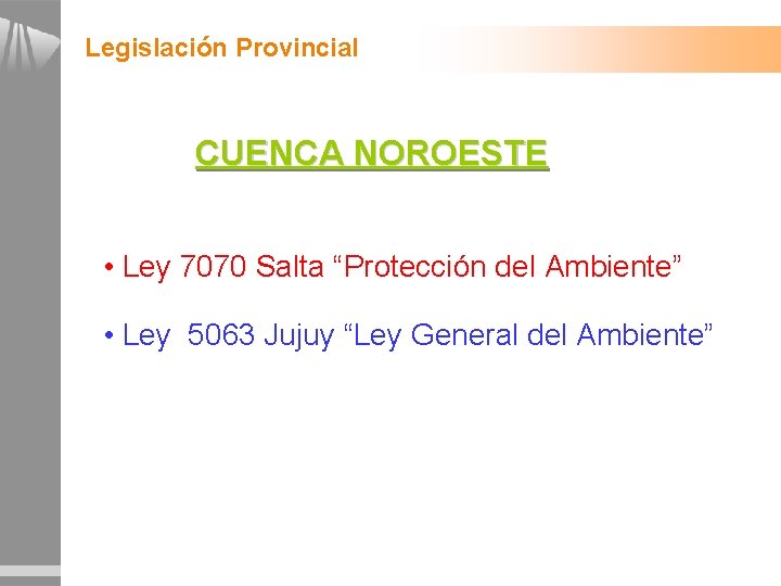 Legislación Provincial CUENCA NOROESTE • Ley 7070 Salta “Protección del Ambiente” • Ley 5063