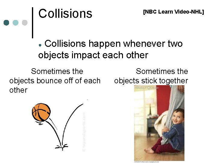 Collisions [NBC Learn Video-NHL] Collisions happen whenever two objects impact each other ● Sometimes