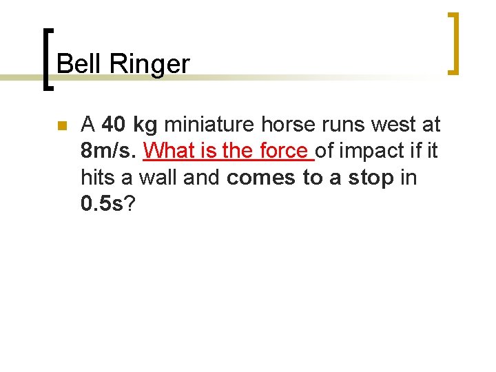 Bell Ringer n A 40 kg miniature horse runs west at 8 m/s. What