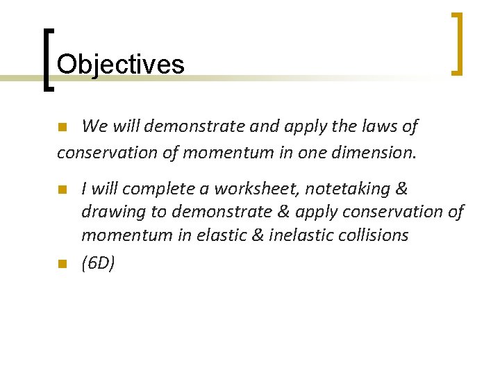 Objectives We will demonstrate and apply the laws of conservation of momentum in one