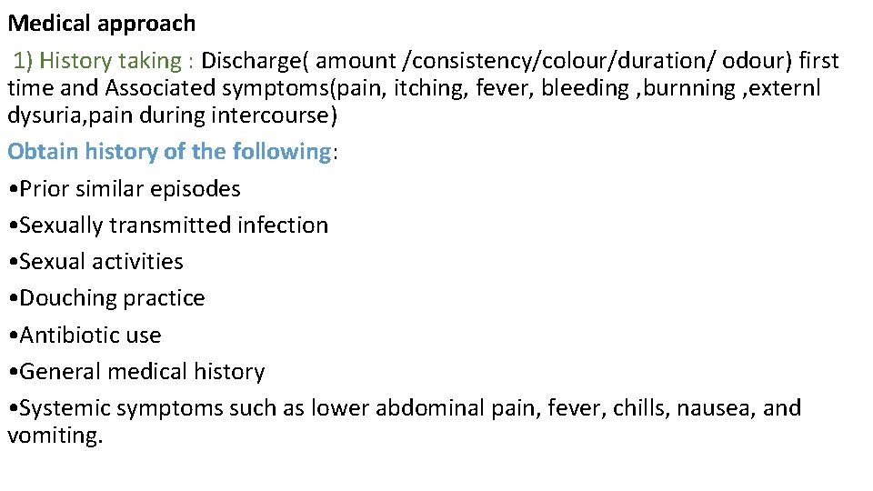 Medical approach 1) History taking : Discharge( amount /consistency/colour/duration/ odour) first time and Associated