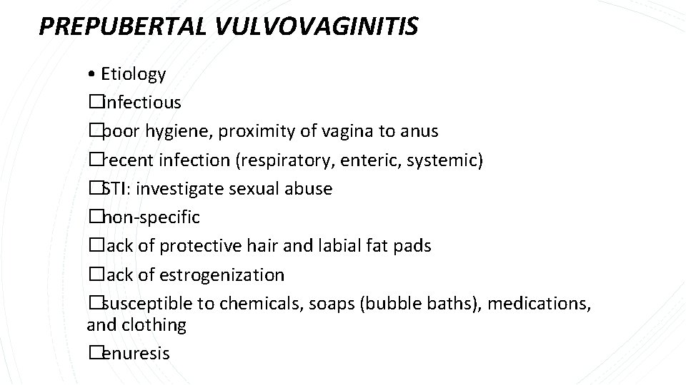 PREPUBERTAL VULVOVAGINITIS • Etiology �infectious �poor hygiene, proximity of vagina to anus �recent infection