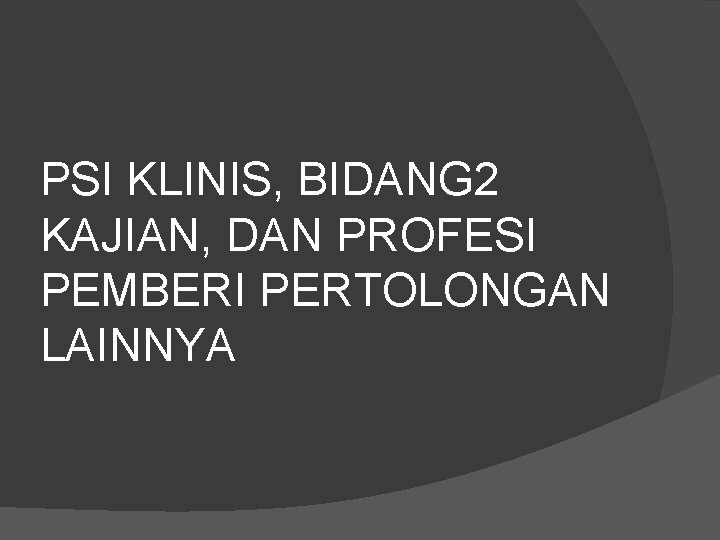 PSI KLINIS, BIDANG 2 KAJIAN, DAN PROFESI PEMBERI PERTOLONGAN LAINNYA 