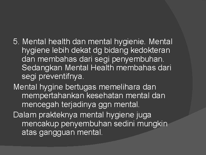 5. Mental health dan mental hygienie. Mental hygiene lebih dekat dg bidang kedokteran dan