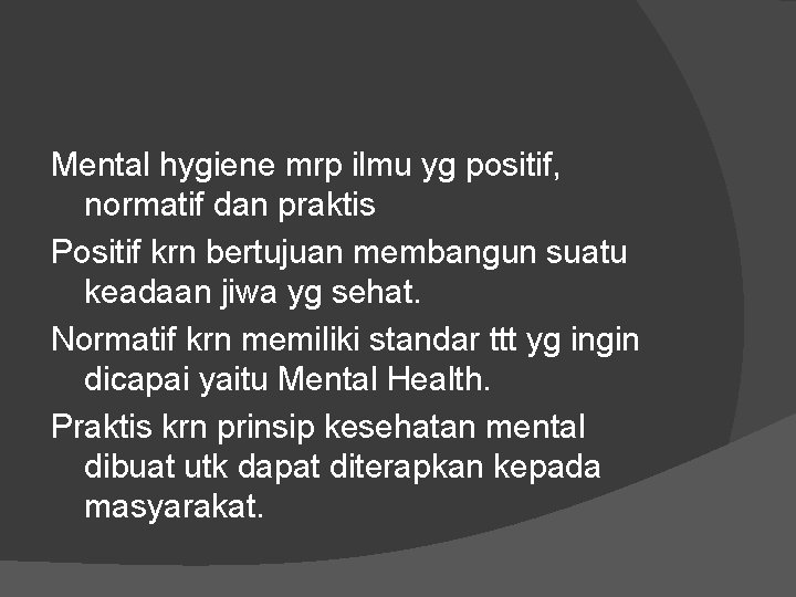 Mental hygiene mrp ilmu yg positif, normatif dan praktis Positif krn bertujuan membangun suatu