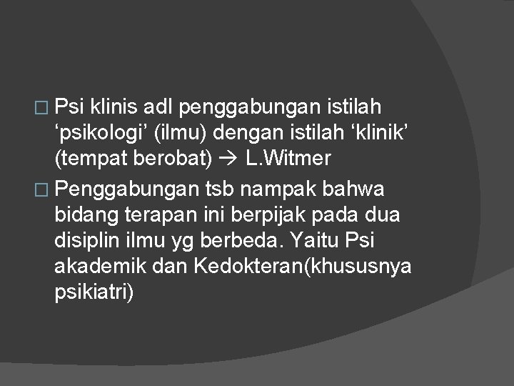 � Psi klinis adl penggabungan istilah ‘psikologi’ (ilmu) dengan istilah ‘klinik’ (tempat berobat) L.