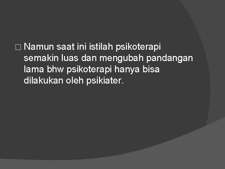 � Namun saat ini istilah psikoterapi semakin luas dan mengubah pandangan lama bhw psikoterapi