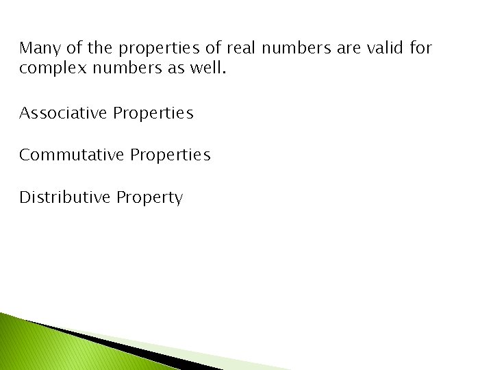 Many of the properties of real numbers are valid for complex numbers as well.