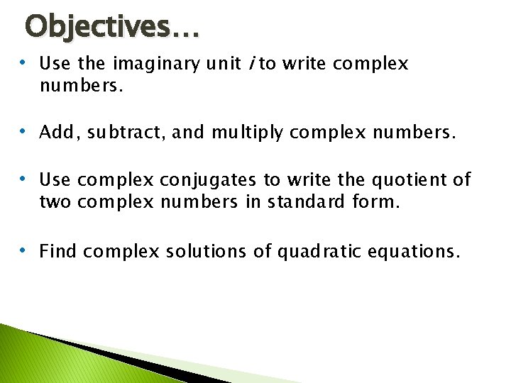 Objectives… • • Use the imaginary unit i to write complex numbers. Add, subtract,