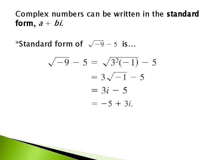 Complex numbers can be written in the standard form, a + bi. *Standard form