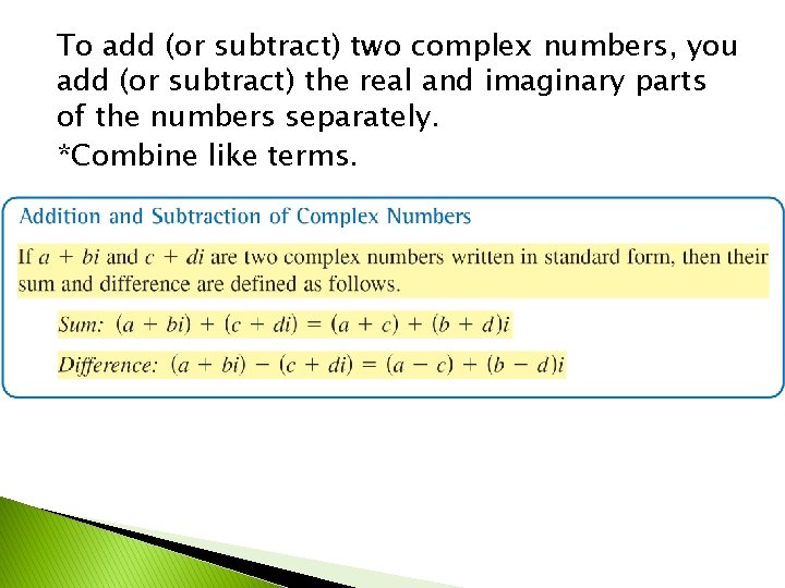 To add (or subtract) two complex numbers, you add (or subtract) the real and