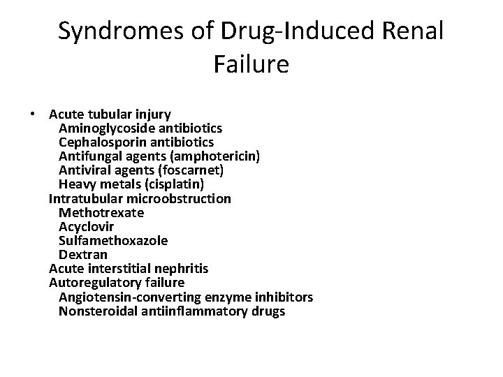Syndromes of Drug-Induced Renal Failure • Acute tubular injury Aminoglycoside antibiotics Cephalosporin antibiotics Antifungal