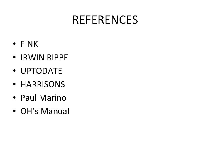 REFERENCES • • • FINK IRWIN RIPPE UPTODATE HARRISONS Paul Marino OH’s Manual 