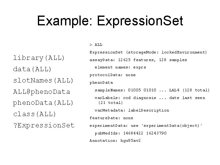 Example: Expression. Set > ALL library(ALL) data(ALL) slot. Names(ALL) ALL@pheno. Data(ALL) Expression. Set (storage.
