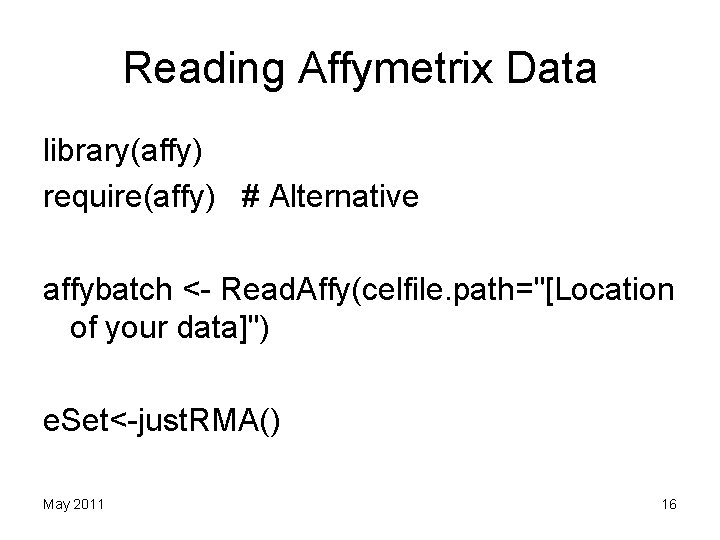 Reading Affymetrix Data library(affy) require(affy) # Alternative affybatch <- Read. Affy(celfile. path="[Location of your