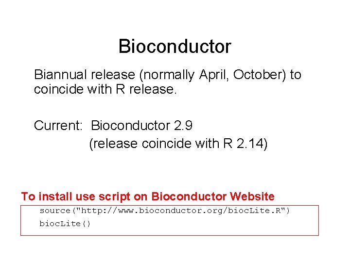 Bioconductor Biannual release (normally April, October) to coincide with R release. Current: Bioconductor 2.