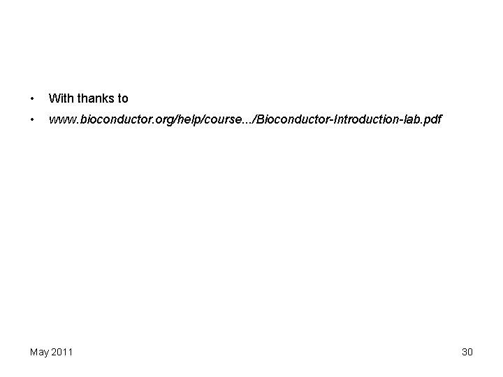  • With thanks to • www. bioconductor. org/help/course. . . /Bioconductor-Introduction-lab. pdf May