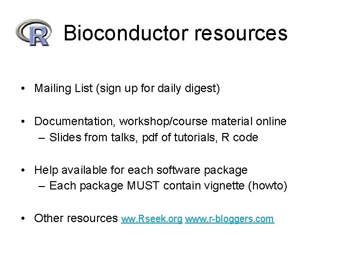 Bioconductor resources • Mailing List (sign up for daily digest) • Documentation, workshop/course material