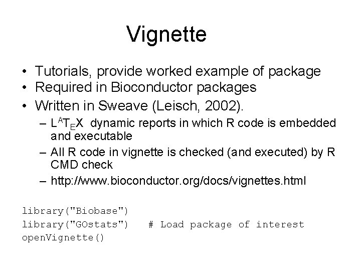Vignette • Tutorials, provide worked example of package • Required in Bioconductor packages •