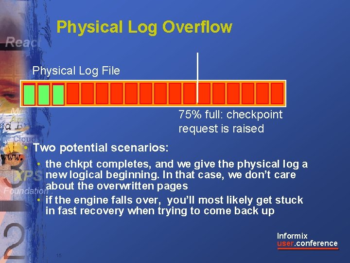 Physical Log Overflow Physical Log File 75% full: checkpoint request is raised • Two