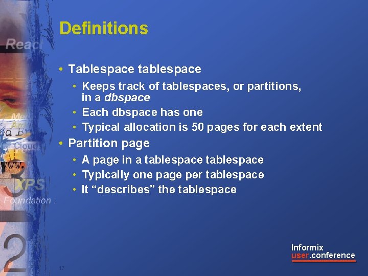Definitions • Tablespace tablespace • Keeps track of tablespaces, or partitions, in a dbspace