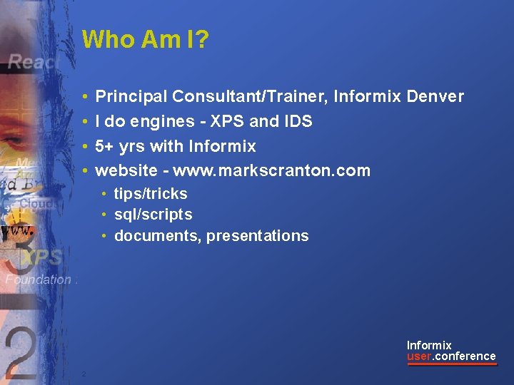 Who Am I? • • Principal Consultant/Trainer, Informix Denver I do engines - XPS
