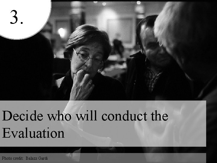3. Decide who will conduct the Evaluation Photo credit: Balazs Gardi 