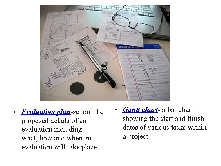 • Evaluation plan-set out the proposed details of an evaluation including what, how