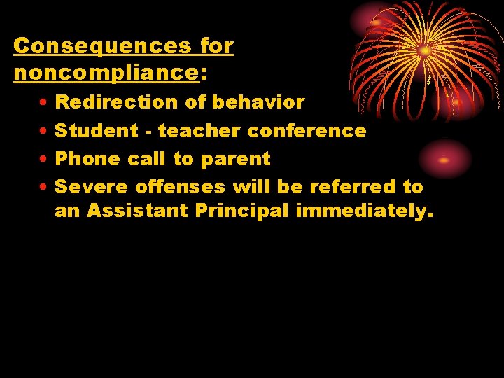 Consequences for noncompliance: • Redirection of behavior • Student - teacher conference • Phone