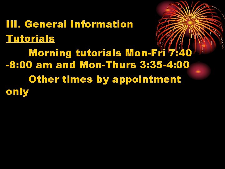 III. General Information Tutorials Morning tutorials Mon-Fri 7: 40 -8: 00 am and Mon-Thurs