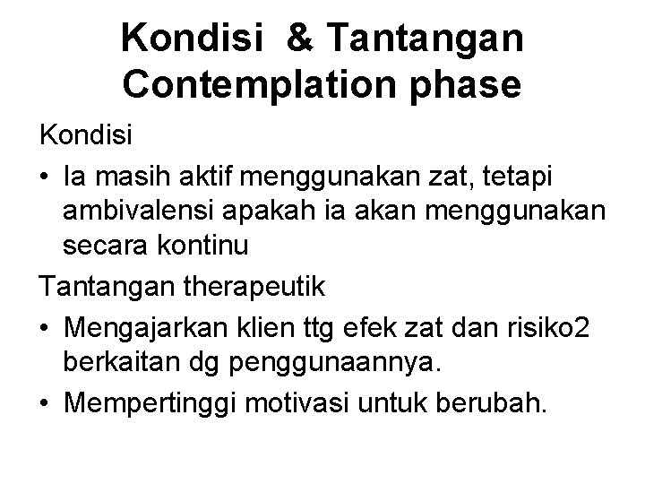 Kondisi & Tantangan Contemplation phase Kondisi • Ia masih aktif menggunakan zat, tetapi ambivalensi