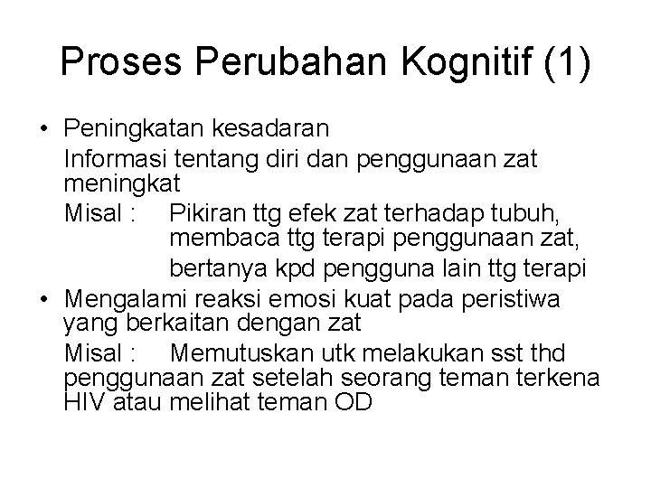 Proses Perubahan Kognitif (1) • Peningkatan kesadaran Informasi tentang diri dan penggunaan zat meningkat