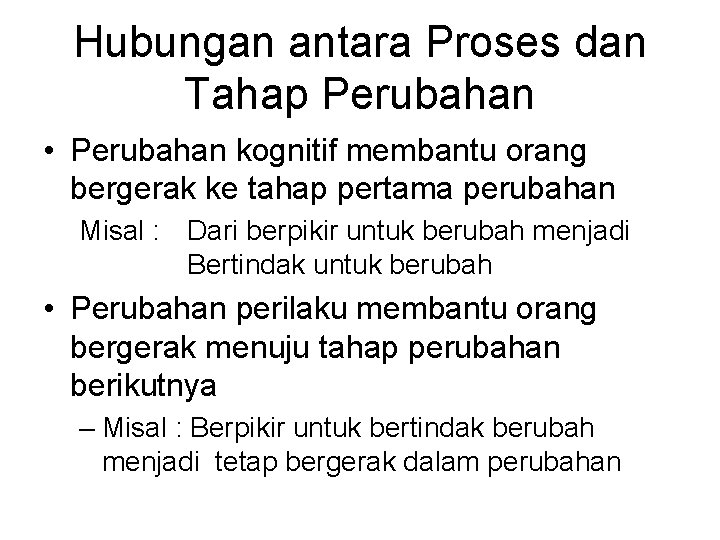 Hubungan antara Proses dan Tahap Perubahan • Perubahan kognitif membantu orang bergerak ke tahap