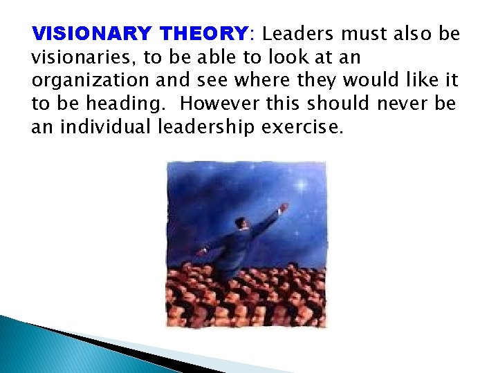 VISIONARY THEORY: Leaders must also be visionaries, to be able to look at an