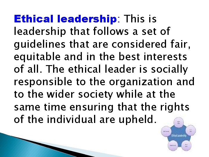 Ethical leadership: This is leadership that follows a set of guidelines that are considered