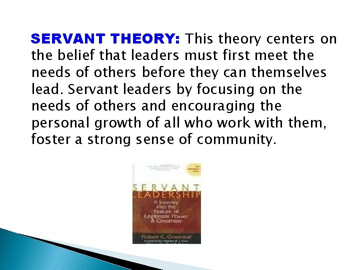 SERVANT THEORY: This theory centers on the belief that leaders must first meet the