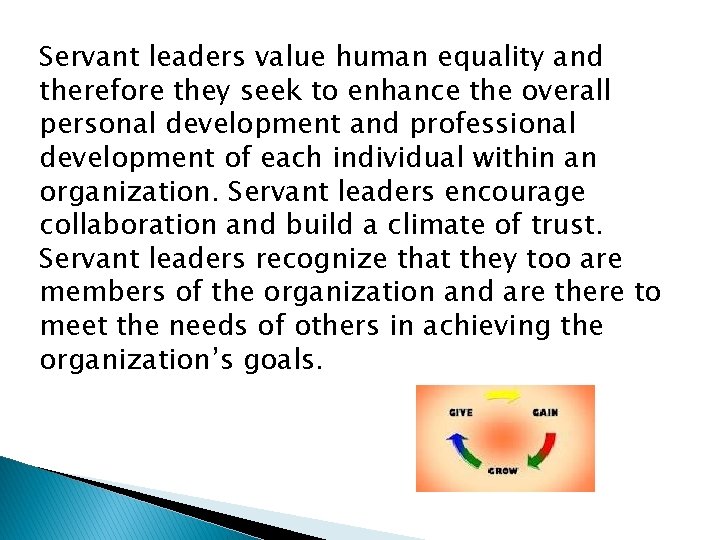 Servant leaders value human equality and therefore they seek to enhance the overall personal