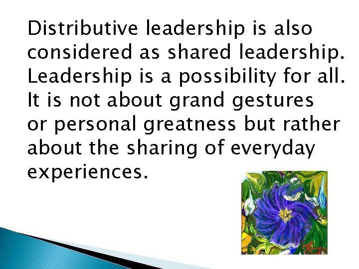 Distributive leadership is also considered as shared leadership. Leadership is a possibility for all.