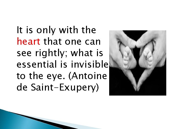 It is only with the heart that one can see rightly; what is essential