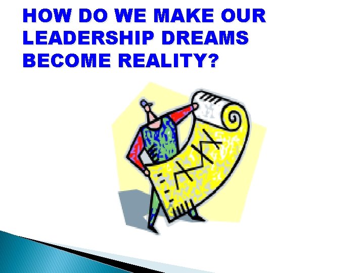 HOW DO WE MAKE OUR LEADERSHIP DREAMS BECOME REALITY? 