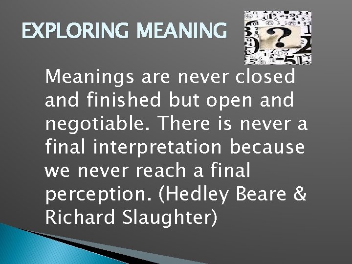 EXPLORING MEANING Meanings are never closed and finished but open and negotiable. There is