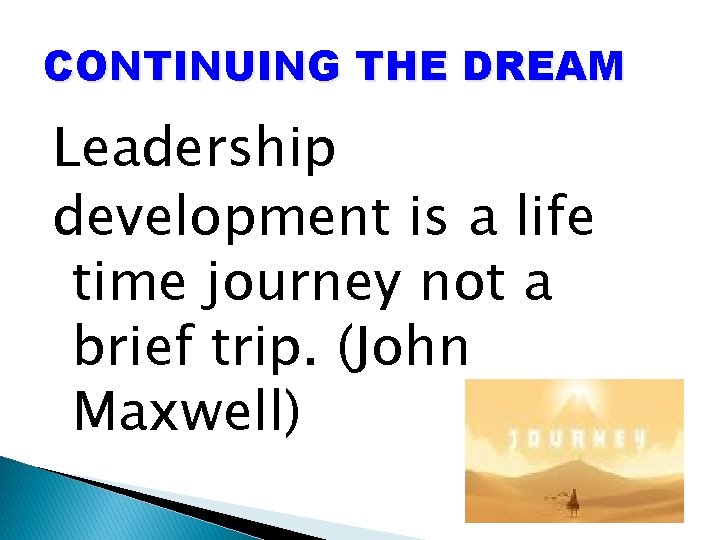 CONTINUING THE DREAM Leadership development is a life time journey not a brief trip.